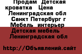 Продам :Детская кроватка › Цена ­ 4 000 - Ленинградская обл., Санкт-Петербург г. Мебель, интерьер » Детская мебель   . Ленинградская обл.